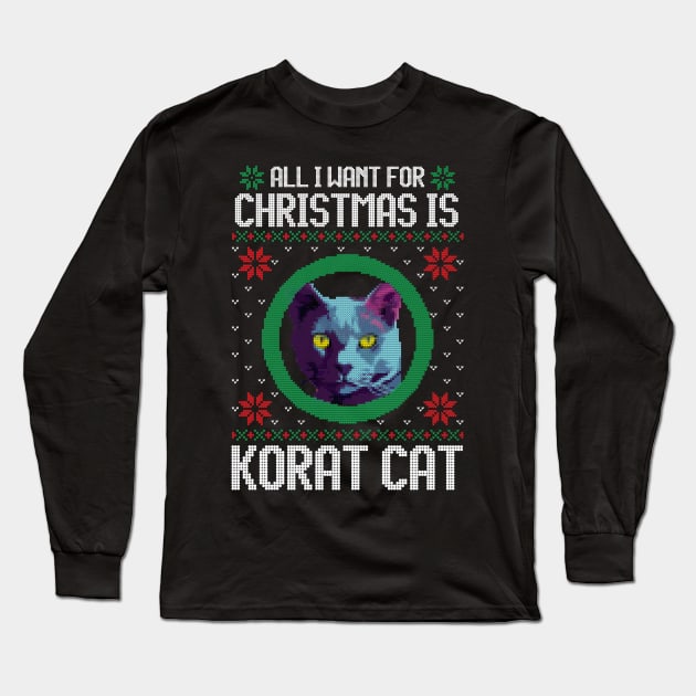 All I Want for Christmas is Korat Cat - Christmas Gift for Cat Lover Long Sleeve T-Shirt by Ugly Christmas Sweater Gift